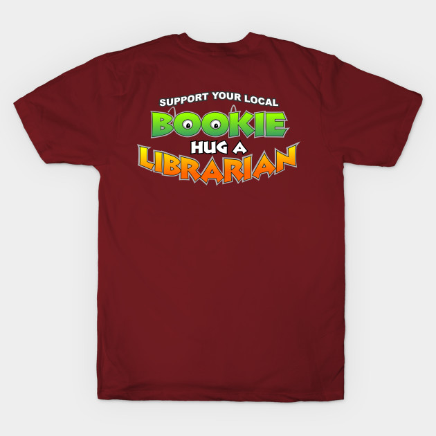 Support Your Local Bookie, Hug a Librarian by buckbegawk